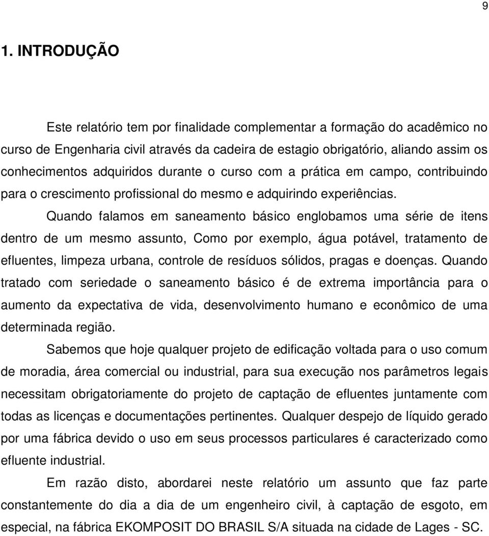 Quando falamos em saneamento básico englobamos uma série de itens dentro de um mesmo assunto, Como por exemplo, água potável, tratamento de efluentes, limpeza urbana, controle de resíduos sólidos,