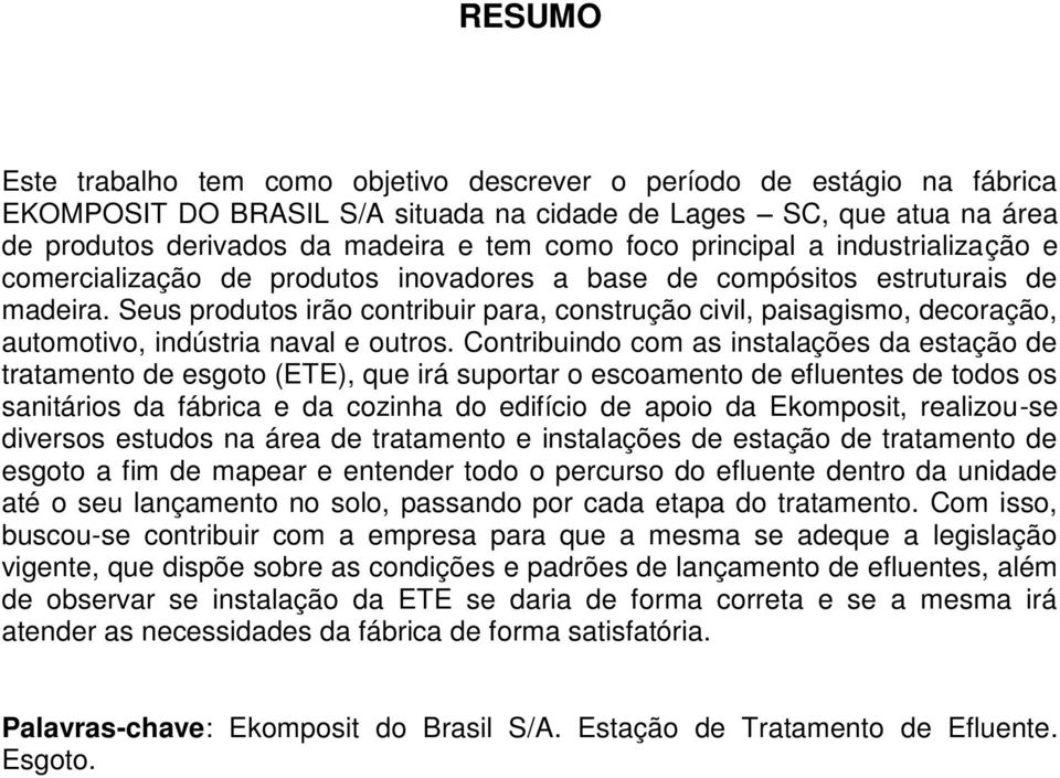 Seus produtos irão contribuir para, construção civil, paisagismo, decoração, automotivo, indústria naval e outros.