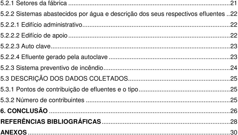 .. 24 5.3 DESCRIÇÃO DOS DADOS COLETADOS... 25 5.3.1 Pontos de contribuição de efluentes e o tipo... 25 5.3.2 Número de contribuintes.