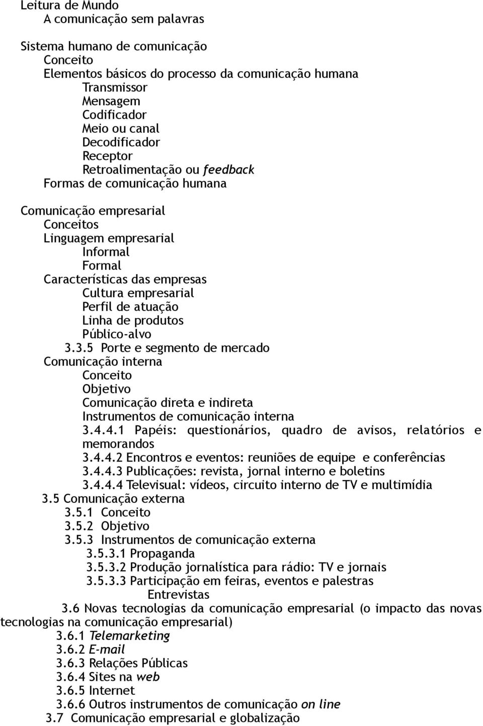 atuação Linha de produtos Público-alvo 3.3.5 Porte e segmento de mercado Comunicação interna Conceito Objetivo Comunicação direta e indireta Instrumentos de comunicação interna 3.4.