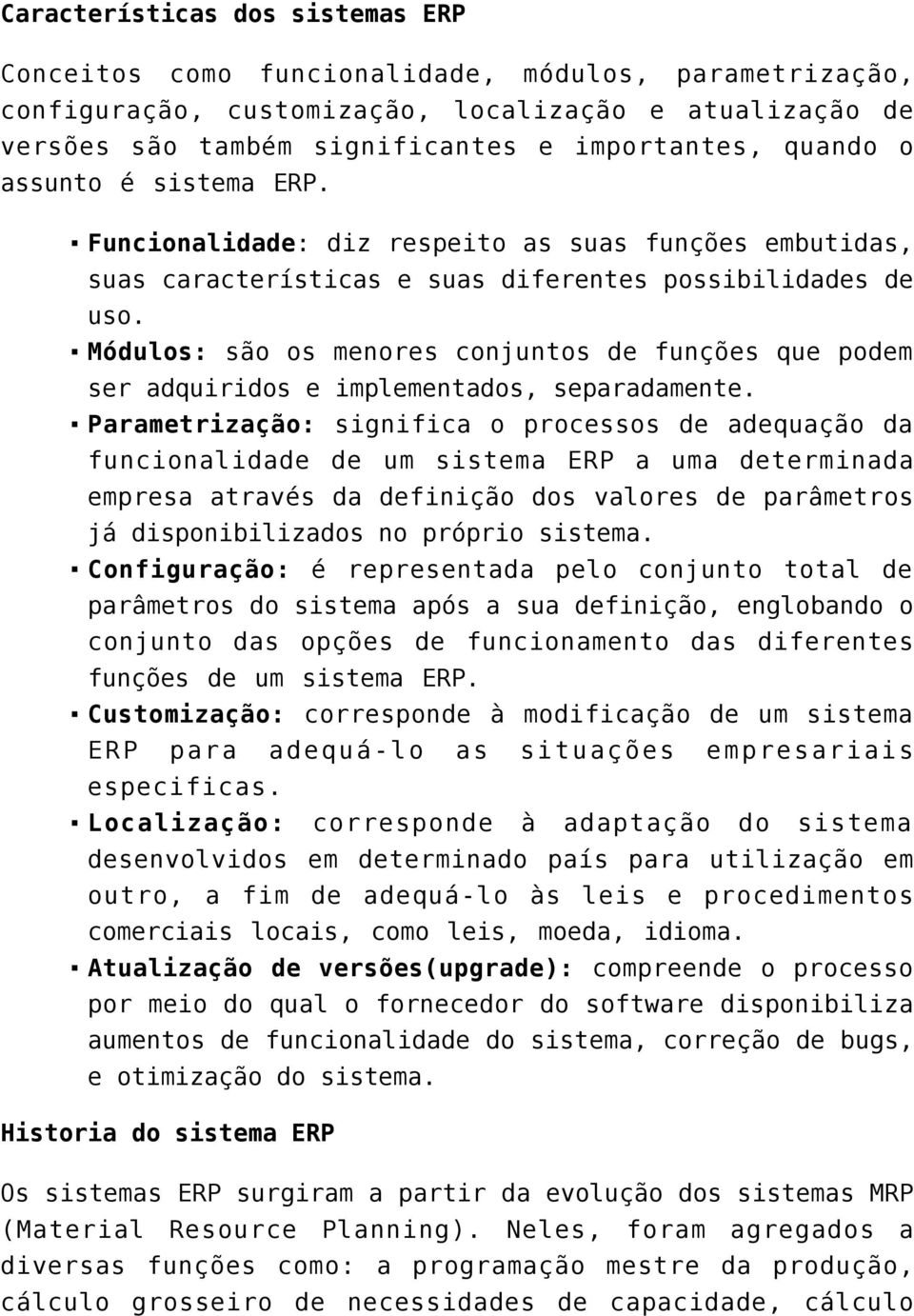 Módulos: são os menores conjuntos de funções que podem ser adquiridos e implementados, separadamente.