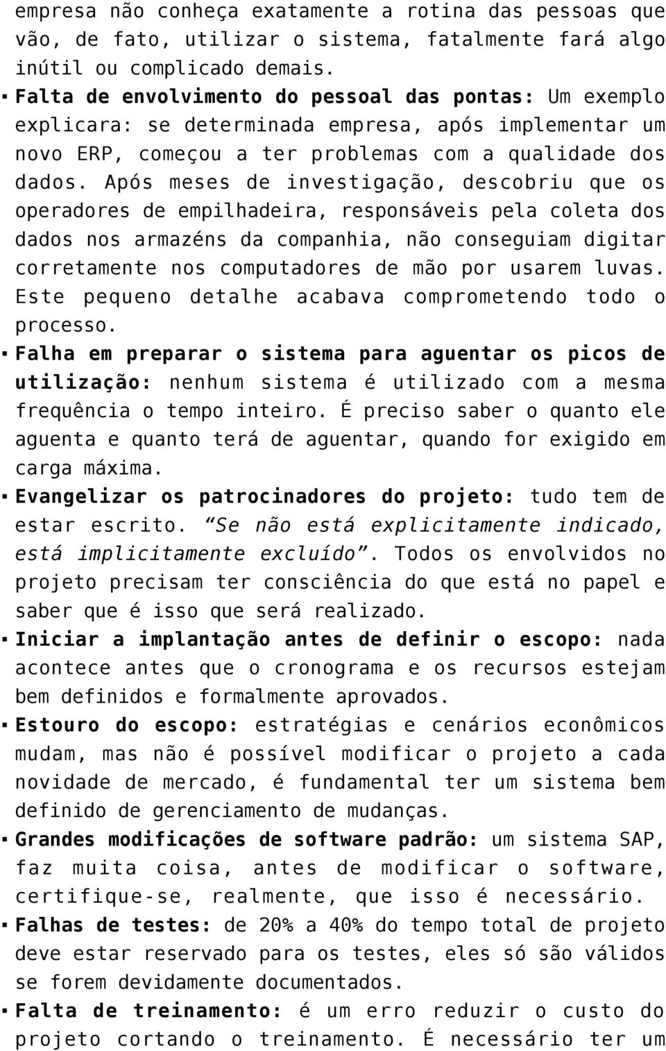 Após meses de investigação, descobriu que os operadores de empilhadeira, responsáveis pela coleta dos dados nos armazéns da companhia, não conseguiam digitar corretamente nos computadores de mão por