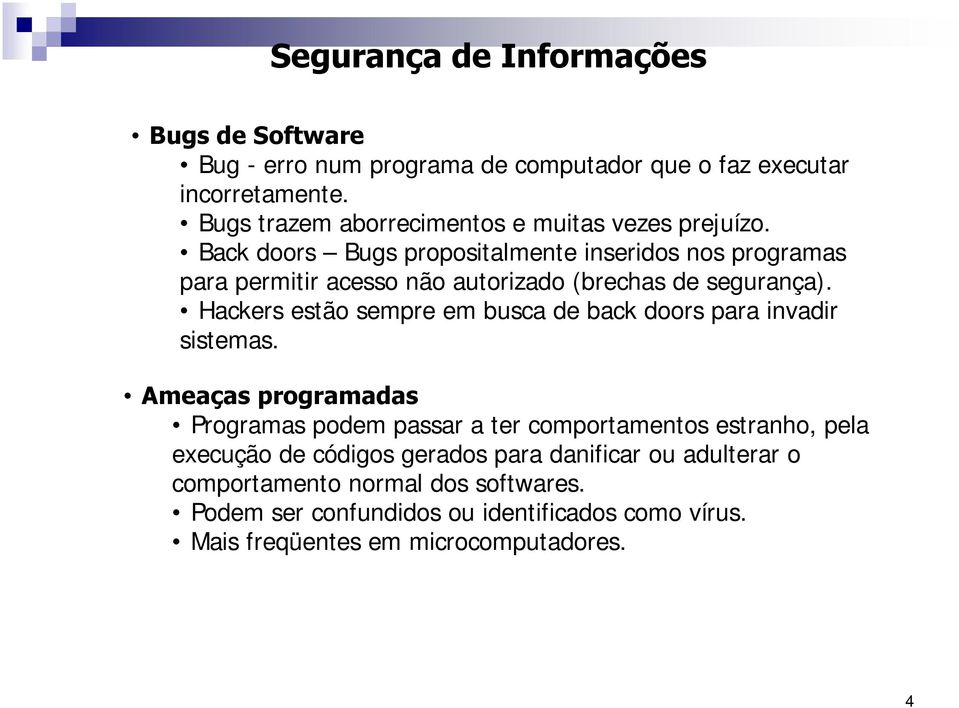 Hackers estão sempre em busca de back doors para invadir sistemas.