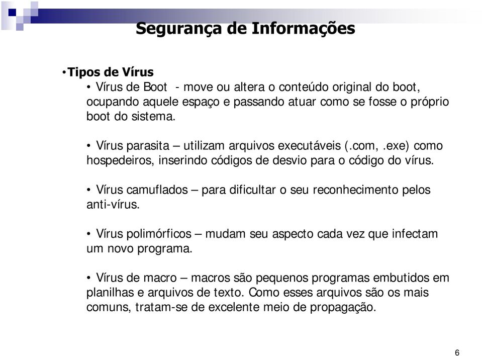 Vírus camuflados para dificultar o seu reconhecimento pelos anti-vírus. Vírus polimórficos mudam seu aspecto cada vez que infectam um novo programa.