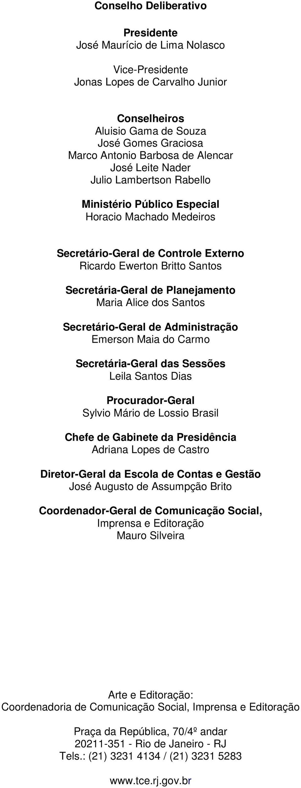 Maria Alice dos Santos Secretário-Geral de Administração Emerson Maia do Carmo Secretária-Geral das Sessões Leila Santos Dias Procurador-Geral Sylvio Mário de Lossio Brasil Chefe de Gabinete da