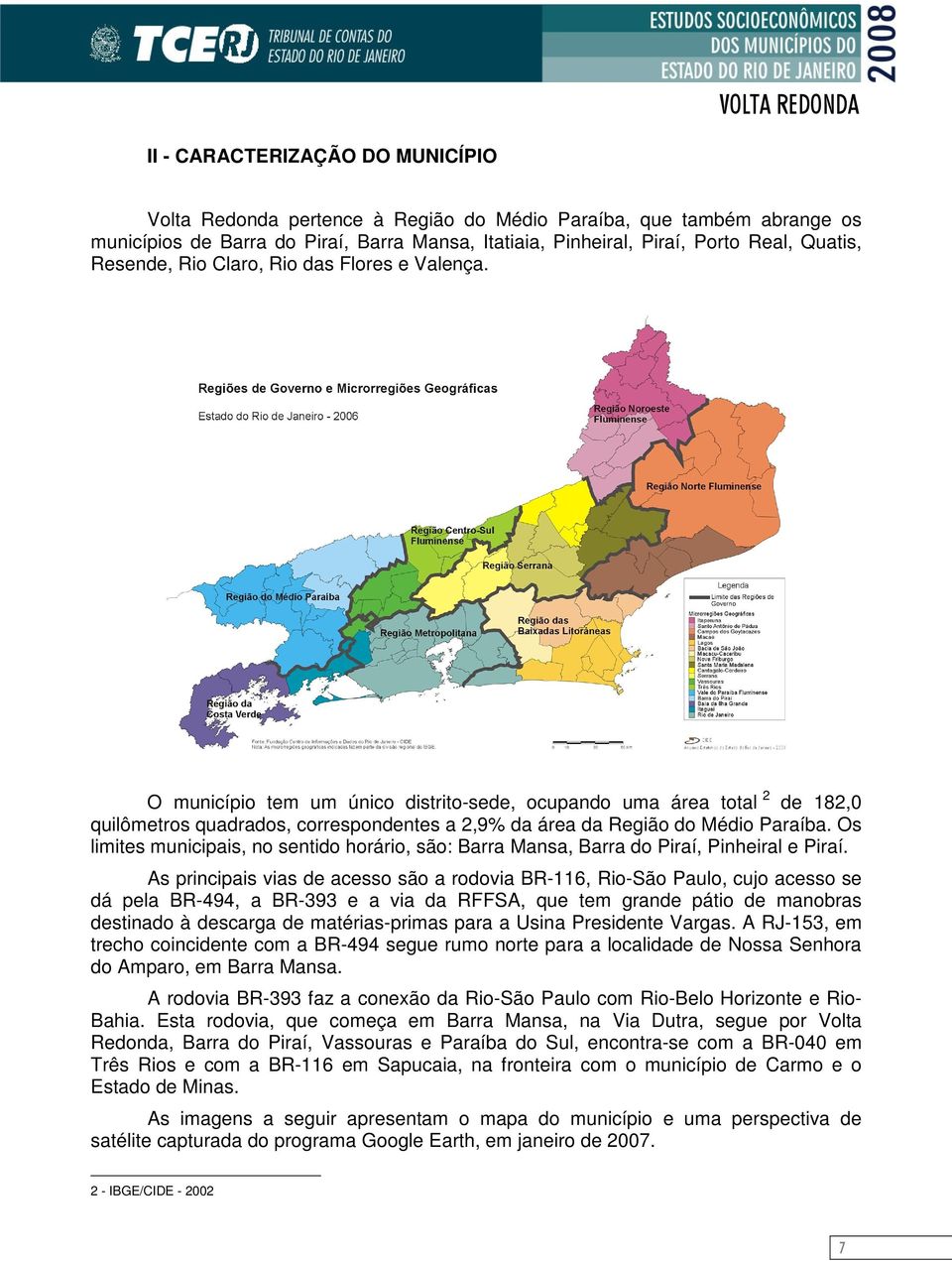 O município tem um único distrito-sede, ocupando uma área total 2 de 182,0 quilômetros quadrados, correspondentes a 2,9% da área da Região do Médio Paraíba.