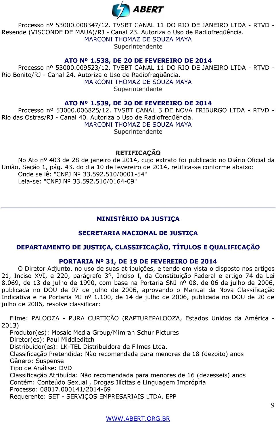 539, DE 20 DE FEVEREIRO DE 2014 Processo nº 53000.006825/12. TVSBT CANAL 3 DE NOVA FRIBURGO LTDA - RTVD - Rio das Ostras/RJ - Canal 40. Autoriza o Uso de Radiofreqüência.