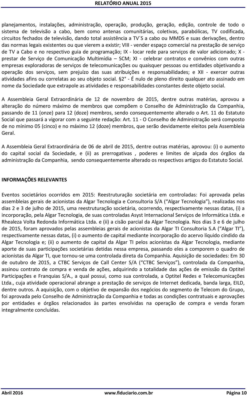 prestação de serviço de TV a Cabo e no respectivo guia de programação; IX - locar rede para serviços de valor adicionado; X - prestar de Serviço de Comunicação Multimídia SCM; XI - celebrar contratos