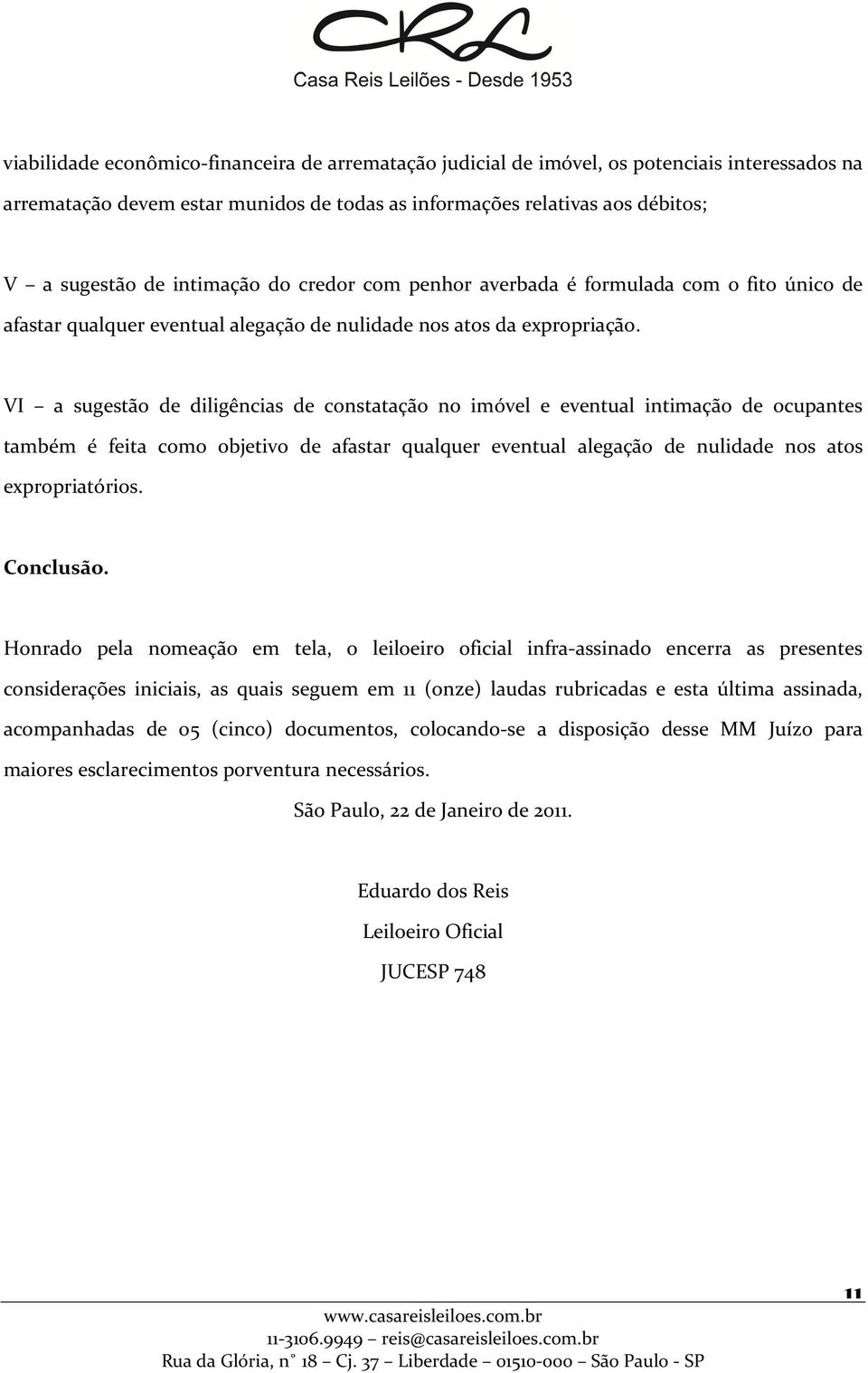 VI a sugestão de diligências de constatação no imóvel e eventual intimação de ocupantes também é feita como objetivo de afastar qualquer eventual alegação de nulidade nos atos expropriatórios.