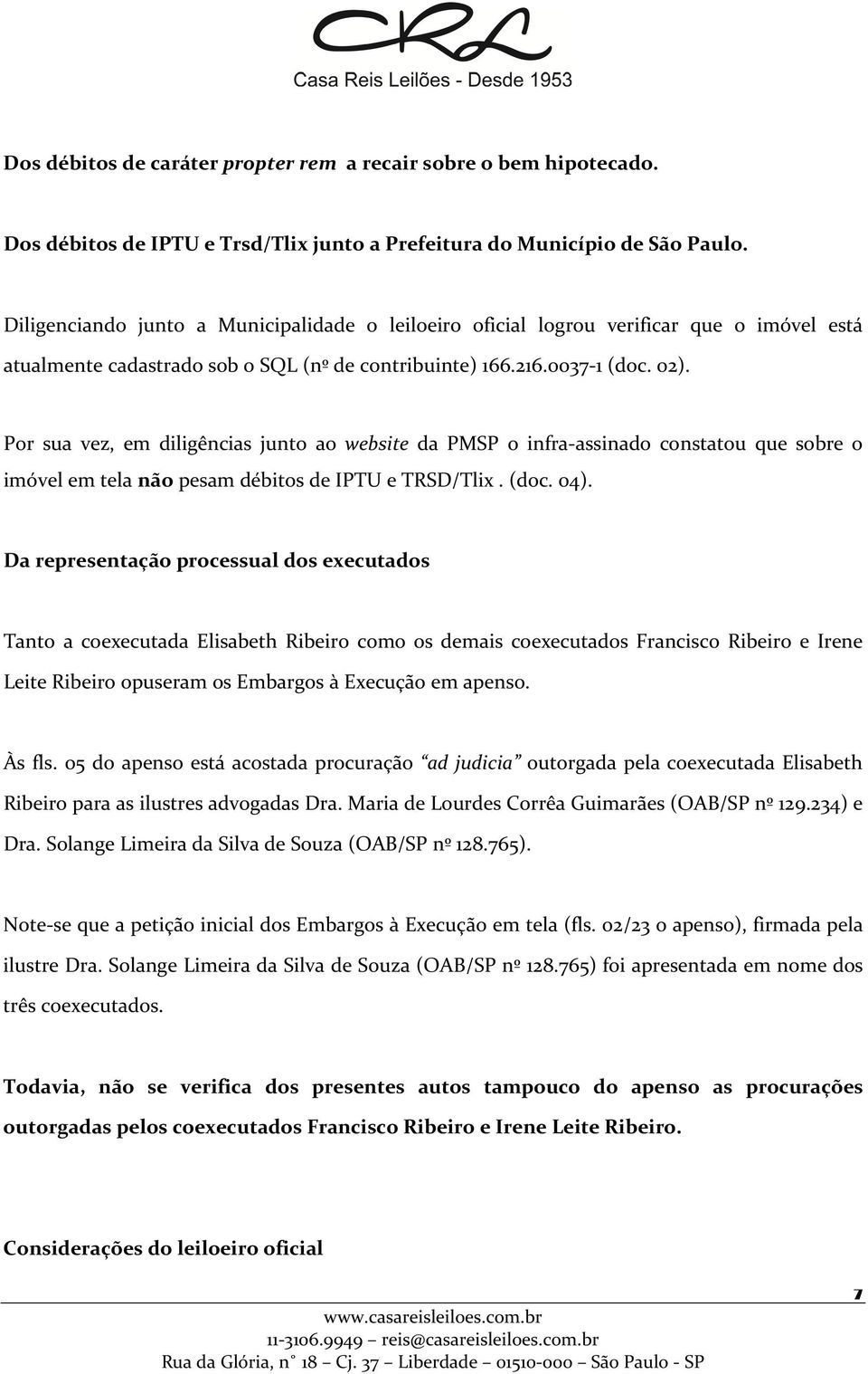 Por sua vez, em diligências junto ao website da PMSP o infra-assinado constatou que sobre o imóvel em tela não pesam débitos de IPTU e TRSD/Tlix. (doc. 04).