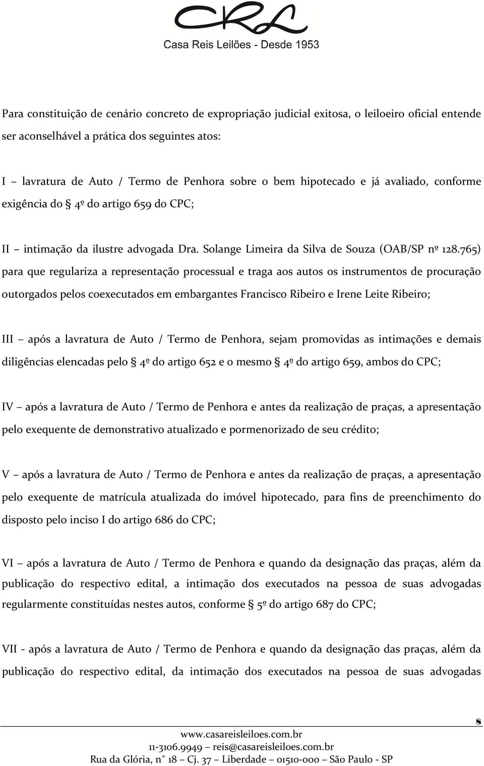 765) para que regulariza a representação processual e traga aos autos os instrumentos de procuração outorgados pelos coexecutados em embargantes Francisco Ribeiro e Irene Leite Ribeiro; III após a