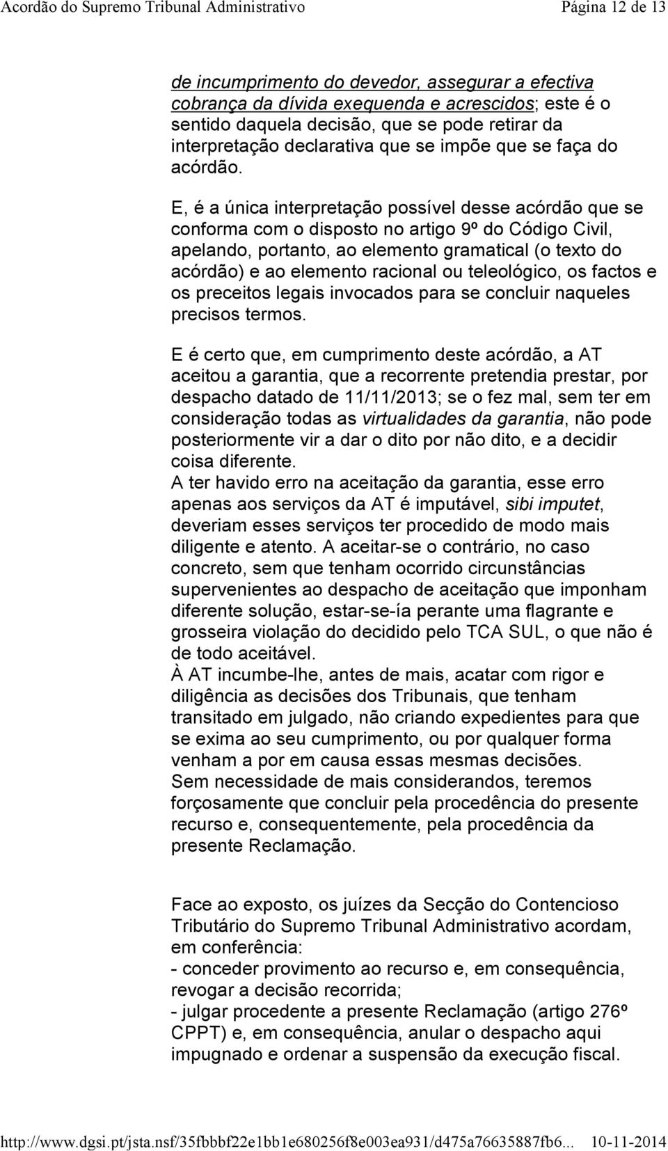 E, é a única interpretação possível desse acórdão que se conforma com o disposto no artigo 9º do Código Civil, apelando, portanto, ao elemento gramatical (o texto do acórdão) e ao elemento racional