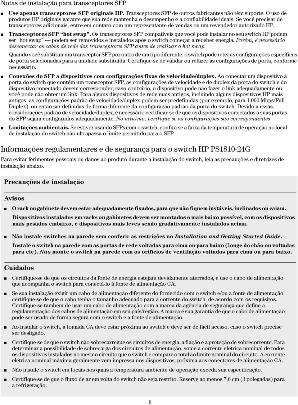 Se você precisar de transceptores adicionais, entre em contato com um representante de vendas ou um revendedor autorizado HP. Transceptores SFP hot swap.