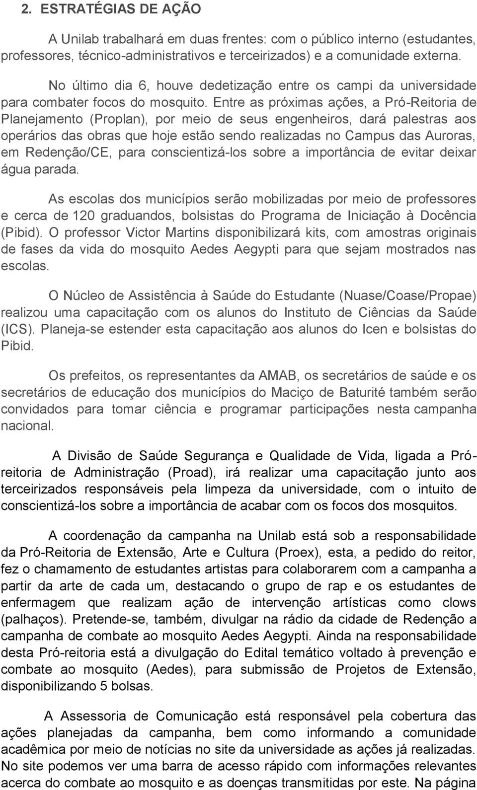 Entre as próximas ações, a Pró-Reitoria de Planejamento (Proplan), por meio de seus engenheiros, dará palestras aos operários das obras que hoje estão sendo realizadas no Campus das Auroras, em