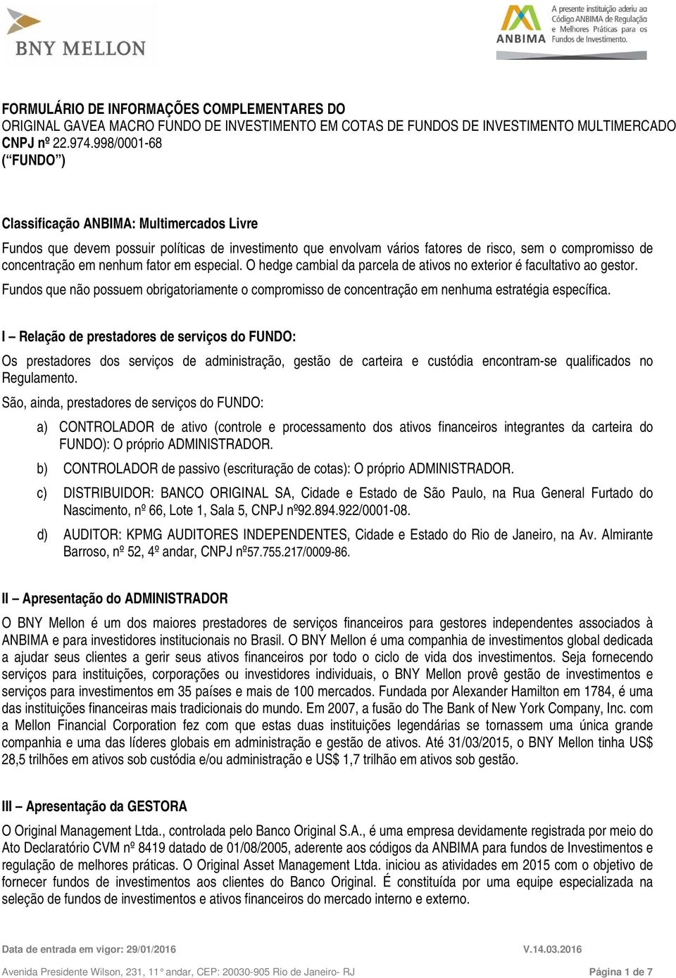 Fundos que não possuem obrigatoriamente o compromisso de concentração em nenhuma estratégia específica.