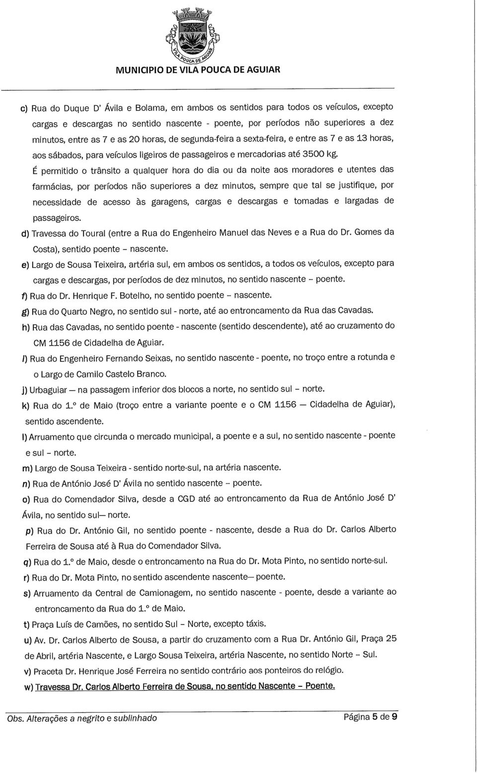 É permitido o trânsito a qualquer hora do dia ou da noite aos moradores e utentes das farmácias, por períodos não superiores a dez minutos, sempre que tal se justifique, por necessidade de acesso às