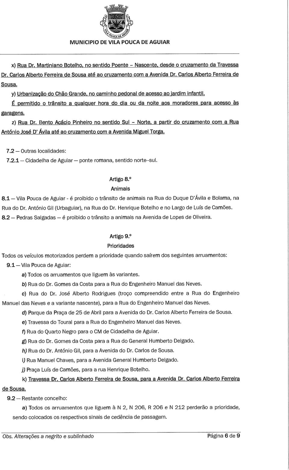 É permitido o trãnsito a qualquer hora do dia ou da noite aos moradores para acesso às garagens. z) Rua Dr.