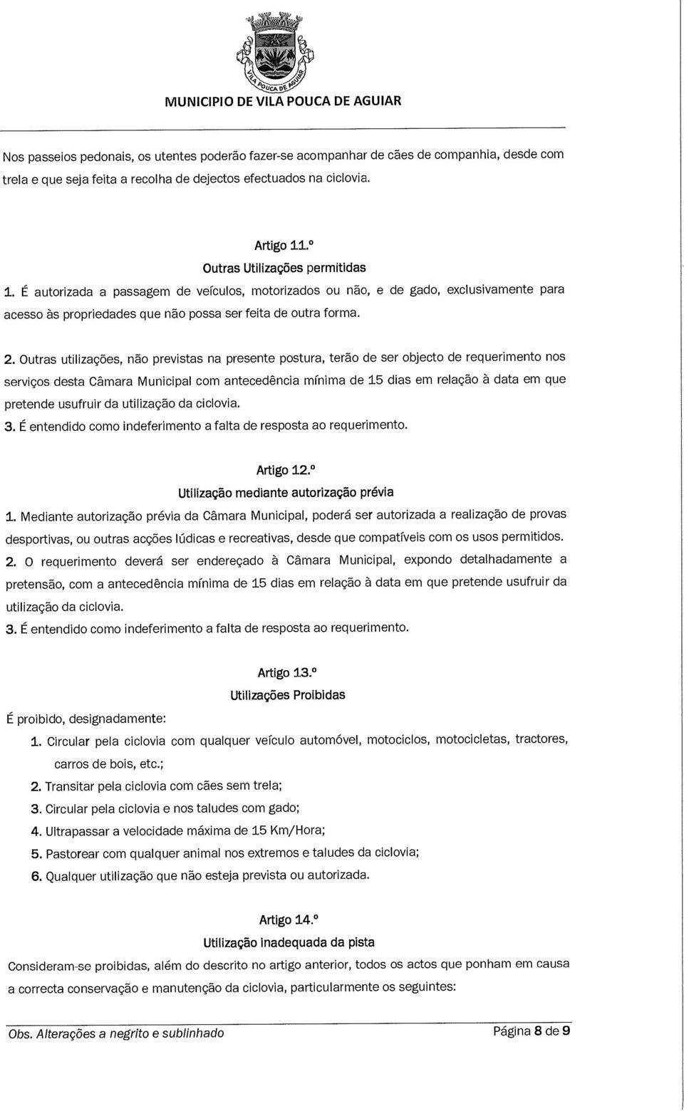 Outras utilizações, não previstas na presente postura, terão de ser objecto de requerimento nos serviços desta Câmara Municipal com antecedência mínima de 15 dias em relação à data em que pretende