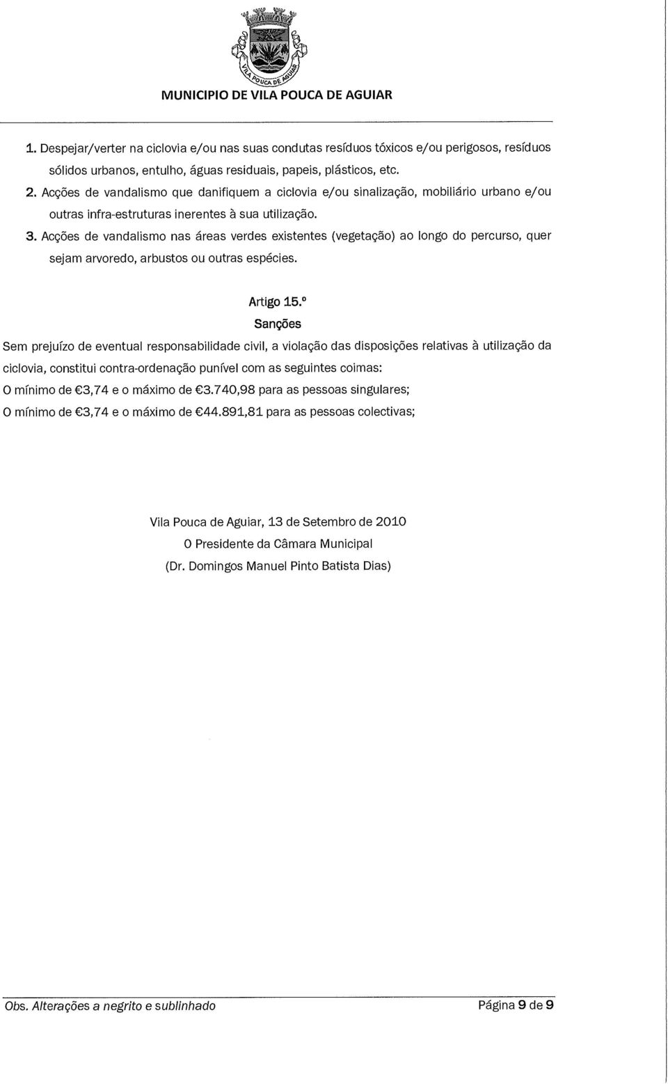 Acções de vandalismo nas áreas verdes existentes (vegetação) ao longo do percurso, quer sejam arvoredo, arbustos ou outras espécies. Artigo 15.