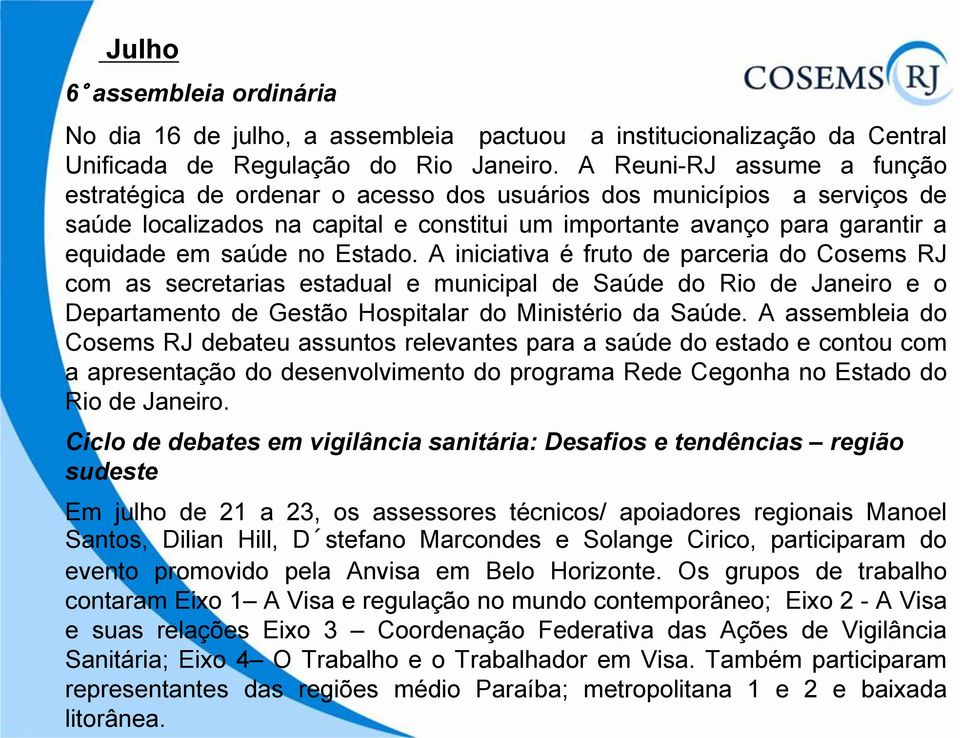 Estado. A iniciativa é fruto de parceria do Cosems RJ com as secretarias estadual e municipal de Saúde do Rio de Janeiro e o Departamento de Gestão Hospitalar do Ministério da Saúde.