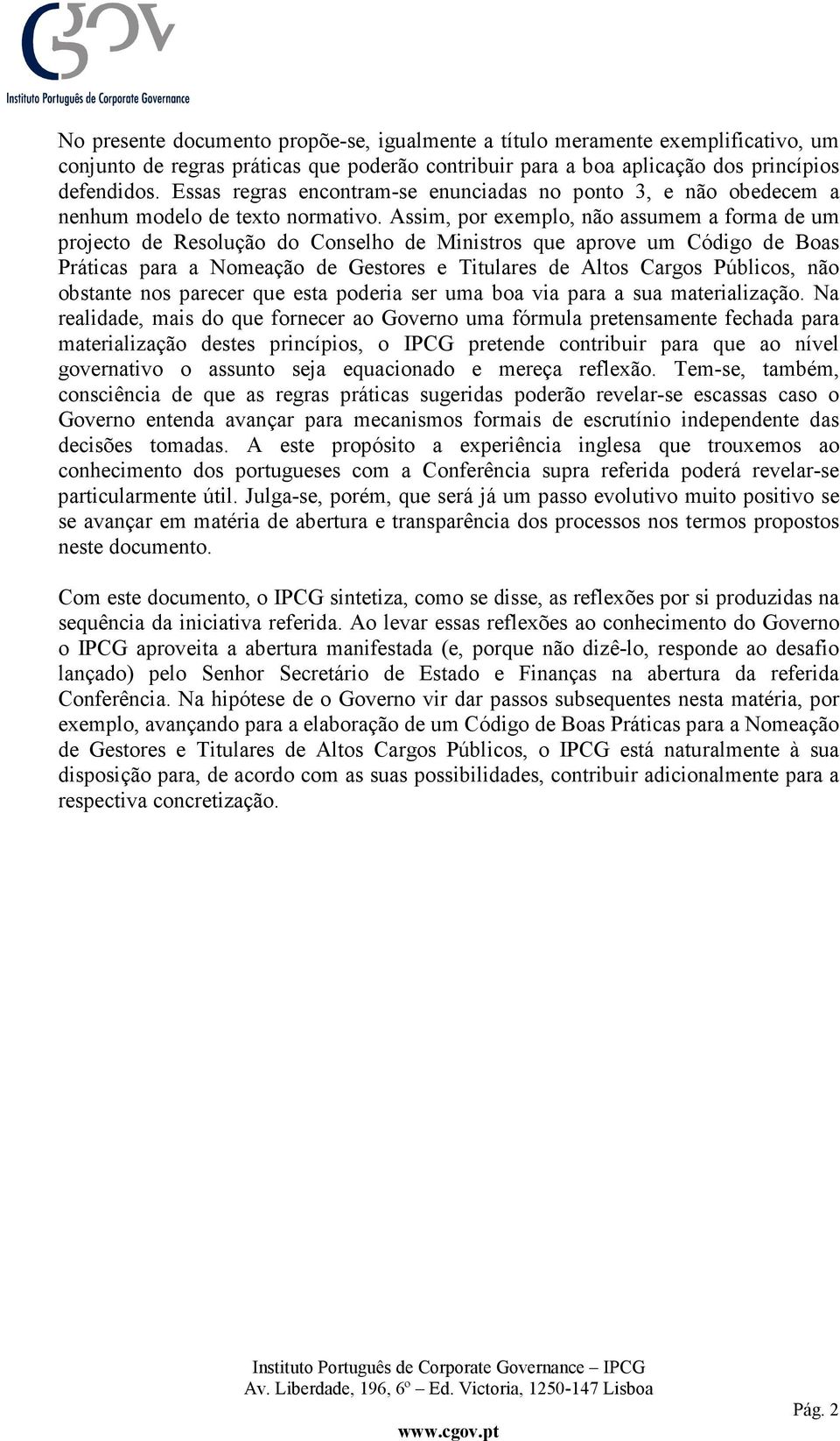 Assim, por exemplo, não assumem a forma de um projecto de Resolução do Conselho de Ministros que aprove um Código de Boas Práticas para a Nomeação de Gestores e Titulares de Altos Cargos Públicos,