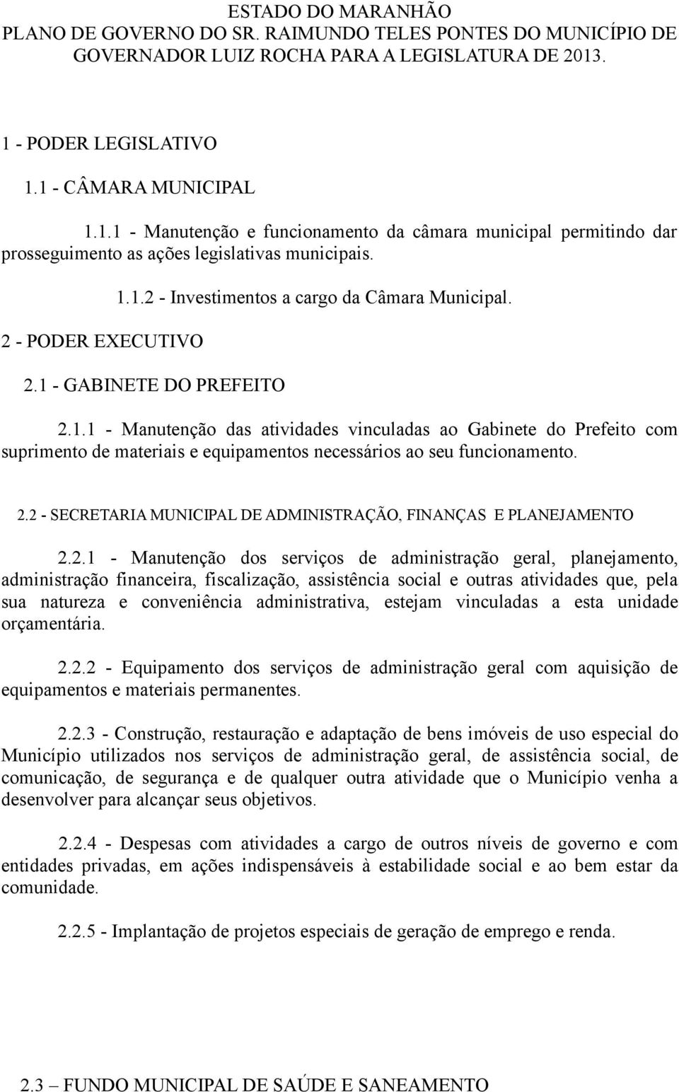 2.1 - GABINETE DO PREFEITO 2.1.1 - Manutenção das atividades vinculadas ao Gabinete do Prefeito com suprimento de materiais e equipamentos necessários ao seu funcionamento. 2.2 - SECRETARIA MUNICIPAL DE ADMINISTRAÇÃO, FINANÇAS E PLANEJAMENTO 2.