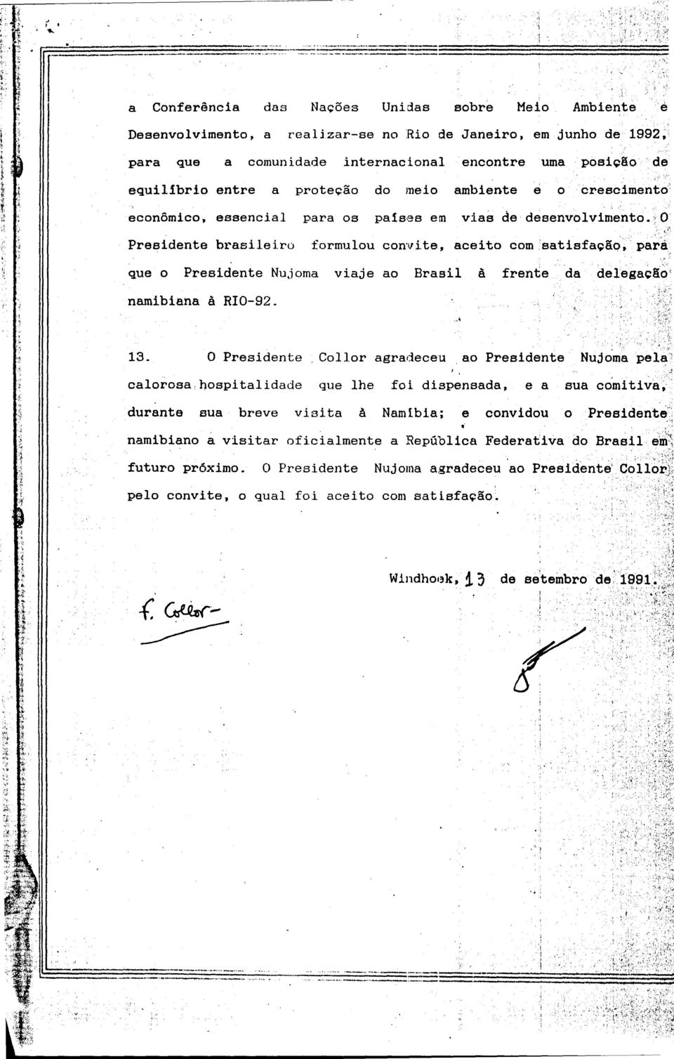 O Presidente brasileiro formulou convite, aceito com satisfação, para que o Presidente Nujoma viaje ao Brasil à frente da delegação namibiana RIO-92. à 13.