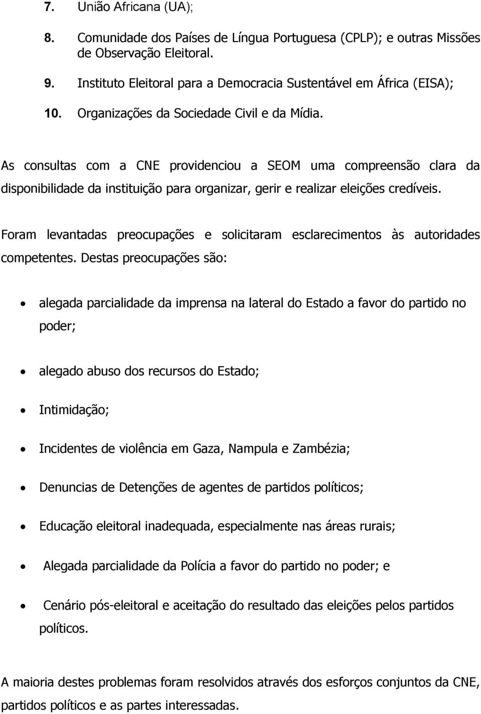 Foram levantadas preocupações e solicitaram esclarecimentos às autoridades competentes.