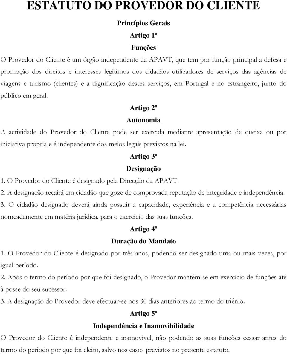 Artigo 2º Autonomia A actividade do Provedor do Cliente pode ser exercida mediante apresentação de queixa ou por iniciativa própria e é independente dos meios legais previstos na lei.