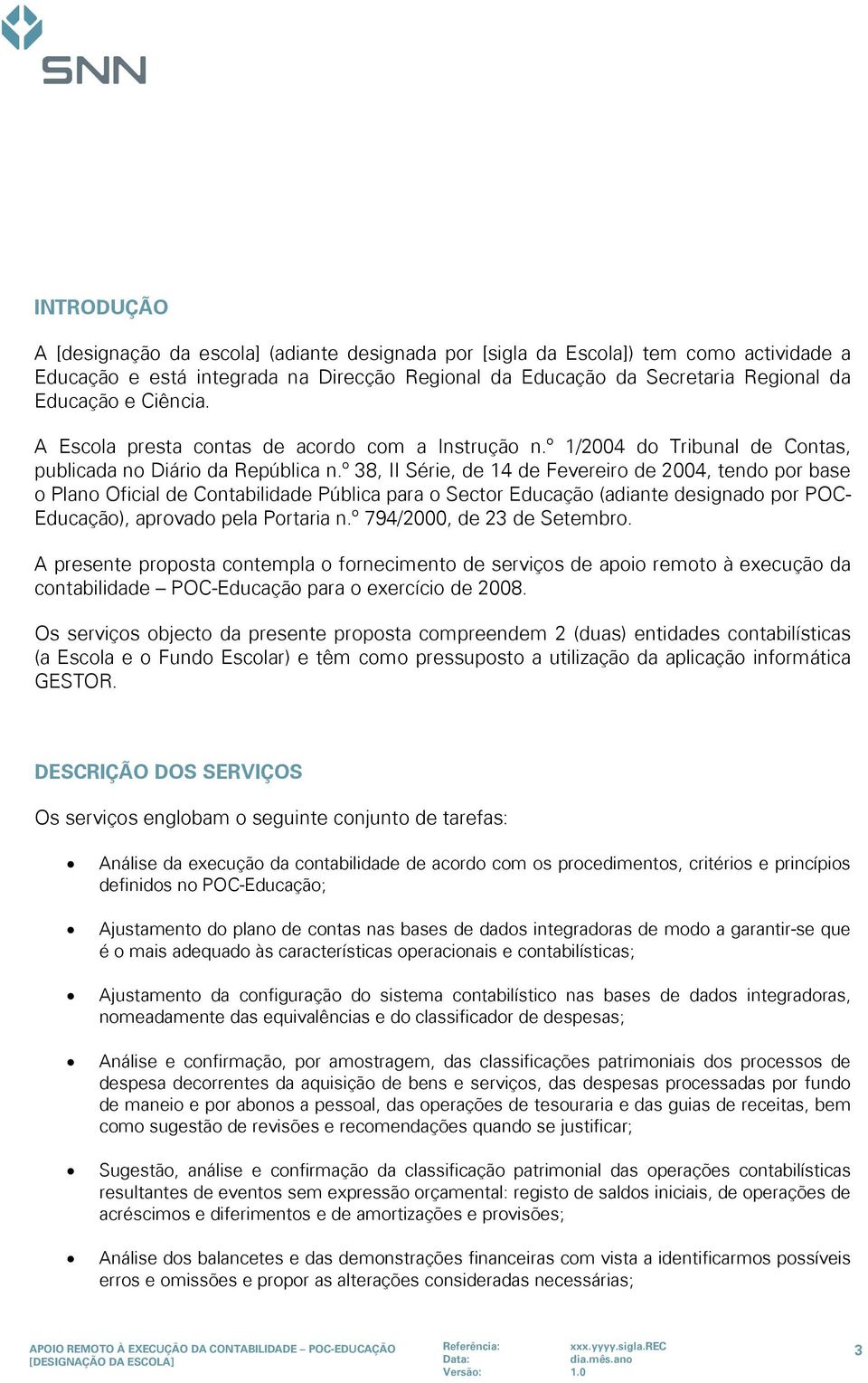 º 38, II Série, de 14 de Fevereiro de 2004, tendo por base o Plano Oficial de Contabilidade Pública para o Sector Educação (adiante designado por POC- Educação), aprovado pela Portaria n.