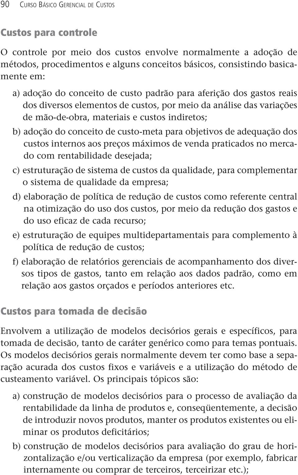 conceito de custo-meta para objetivos de adequação dos custos internos aos preços máximos de venda praticados no mercado com rentabilidade desejada; c) estruturação de sistema de custos da qualidade,