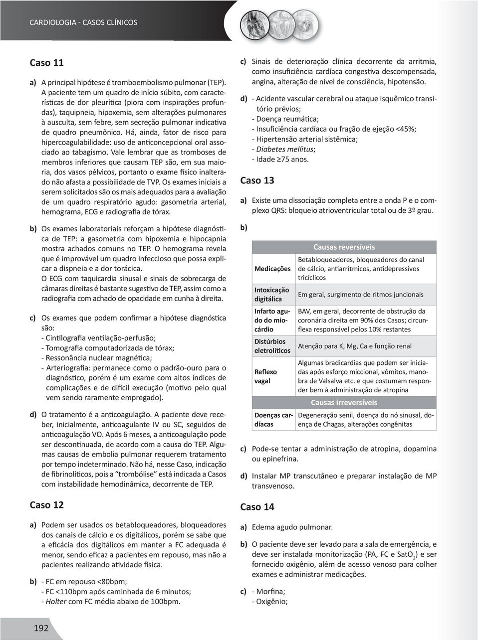 secreção pulmonar indicativa de quadro pneumônico. Há, ainda, fator de risco para hipercoagulabilidade: uso de anticoncepcional oral associado ao tabagismo.