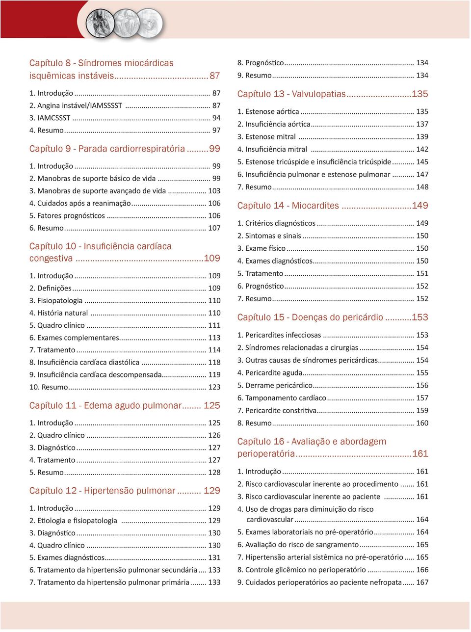 .. 107 Capítulo 10 - Insufi ciência cardíaca congestiva...109 1. Introdução... 109 2. Definições... 109 3. Fisiopatologia... 110 4. História natural... 110 5. Quadro clínico... 111 6.