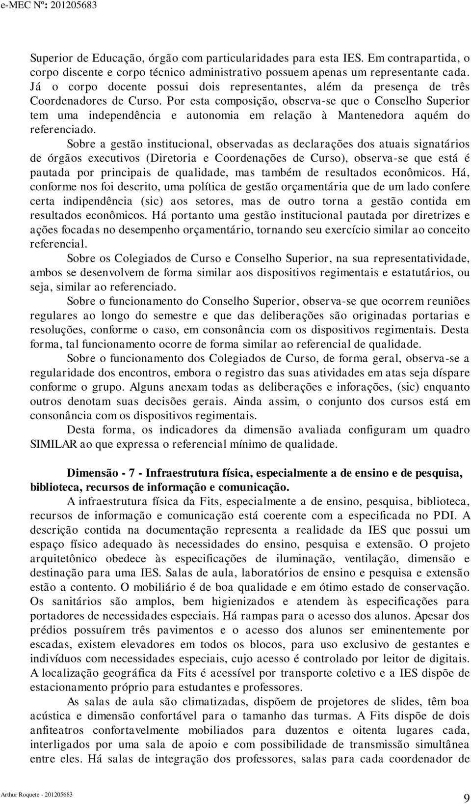 Por esta composição, observa-se que o Conselho Superior tem uma independência e autonomia em relação à Mantenedora aquém do referenciado.