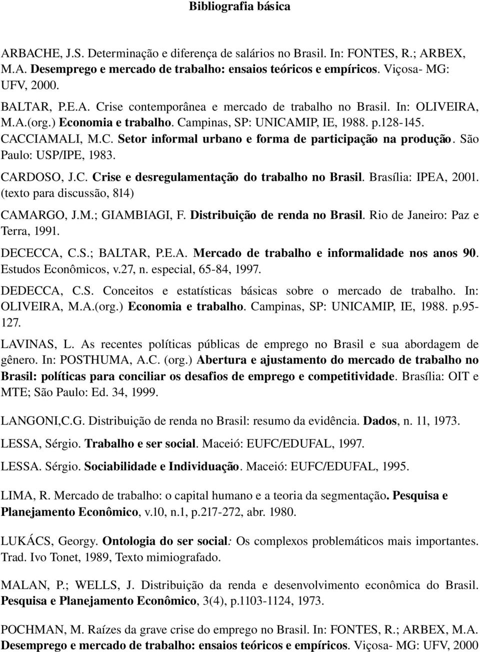 São Paulo: USP/IPE, 1983. CARDOSO, J.C. Crise e desregulamentação do trabalho no Brasil. Brasília: IPEA, 2001. (texto para discussão, 814) CAMARGO, J.M.; GIAMBIAGI, F. Distribuição de renda no Brasil.