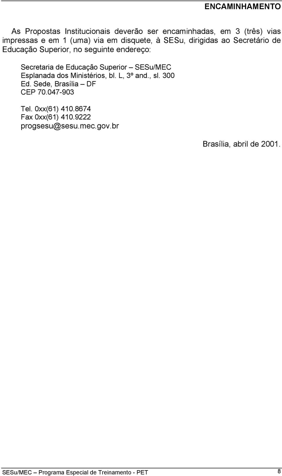 SESu/MEC Esplanada dos Ministérios, bl. L, 3º and., sl. 300 Ed. Sede, Brasília DF CEP 70.047-903 Tel. 0xx(61) 410.