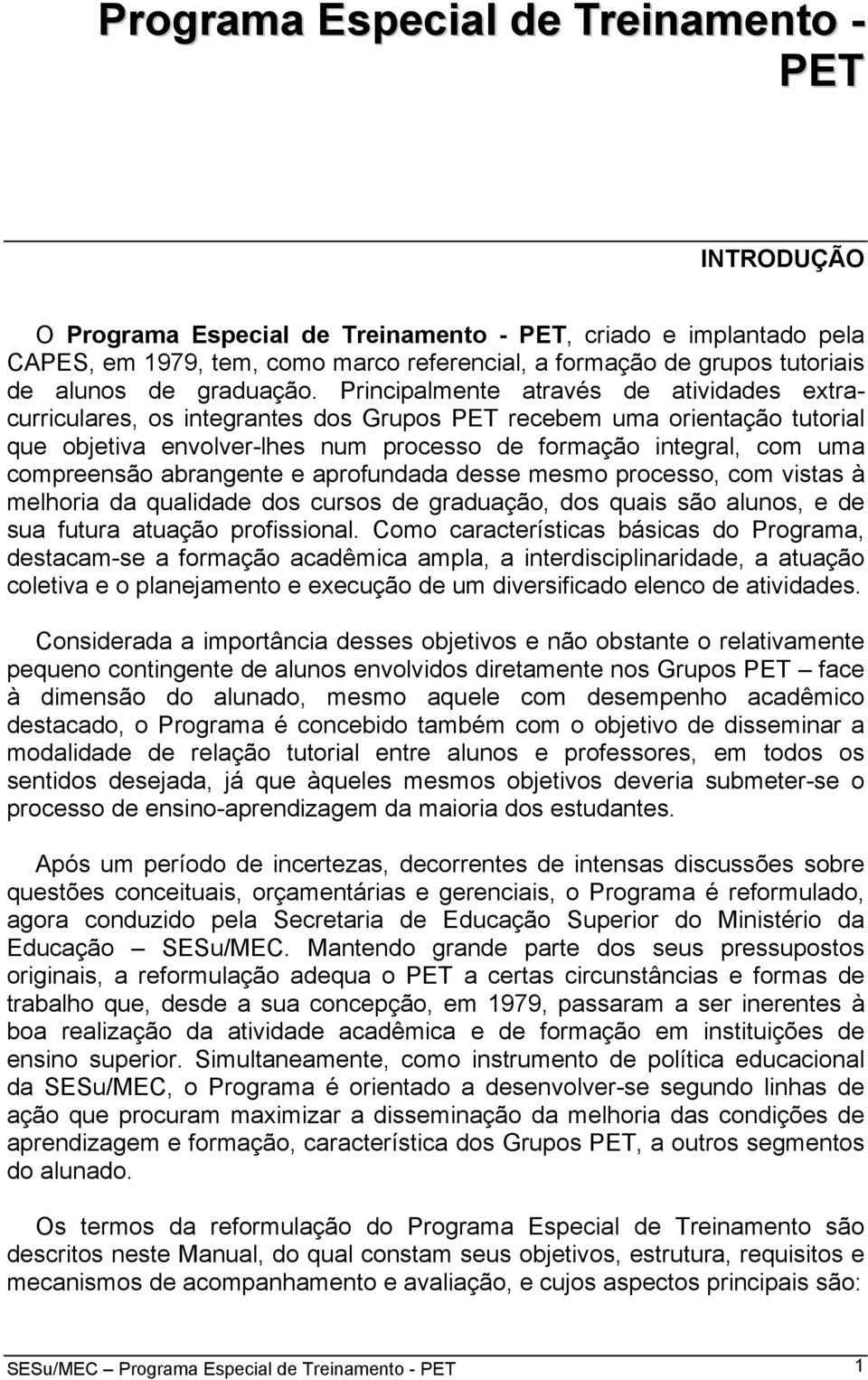 Principalmente através de atividades extracurriculares, os integrantes dos Grupos PET recebem uma orientação tutorial que objetiva envolver-lhes num processo de formação integral, com uma compreensão