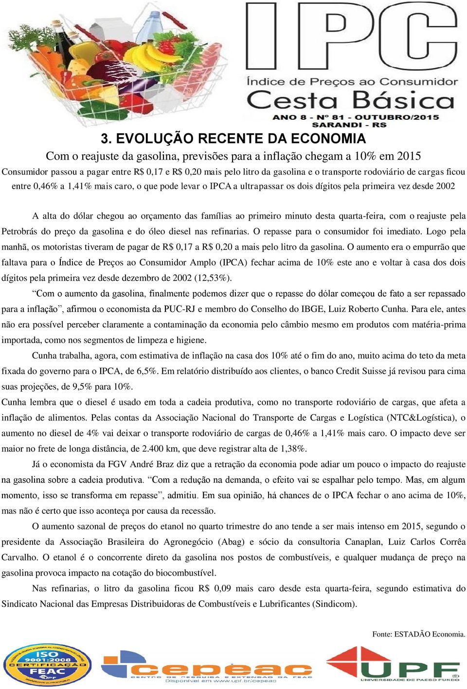 primeiro minuto desta quarta-feira, com o reajuste pela Petrobrás do preço da gasolina e do óleo diesel nas refinarias. O repasse para o consumidor foi imediato.