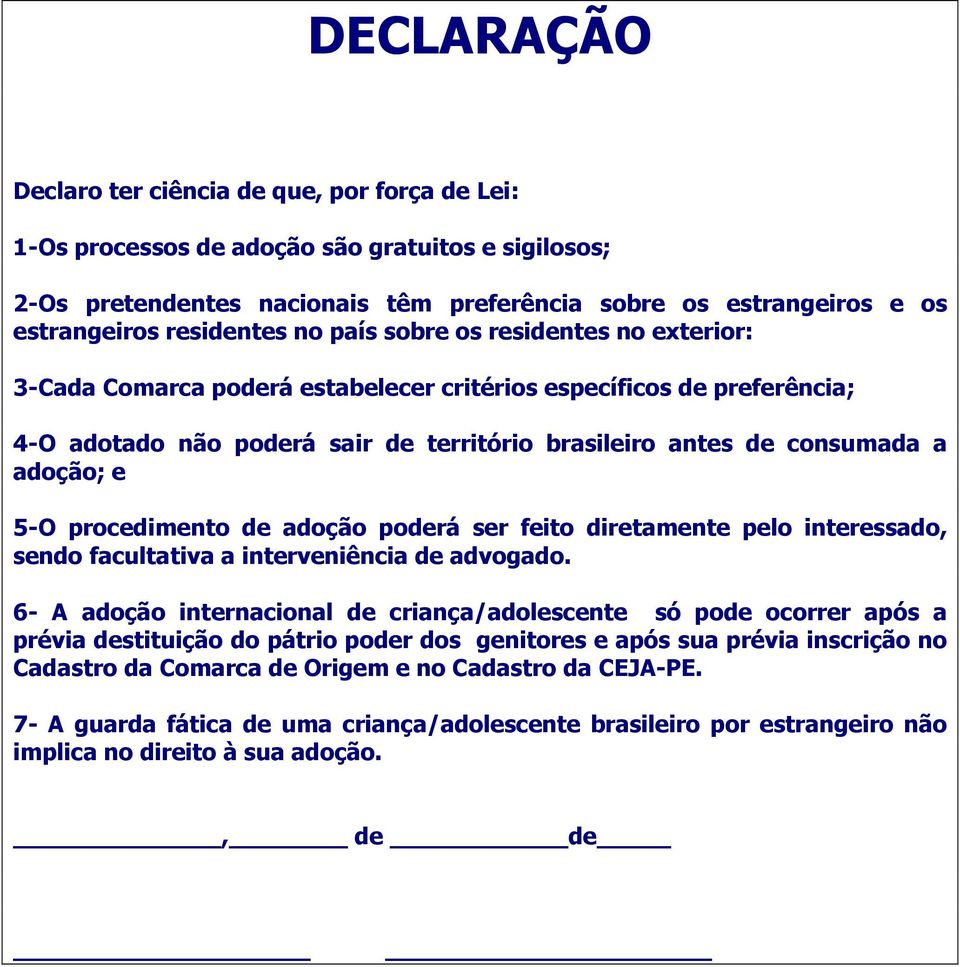 adoção; e 5-O procedimento de adoção poderá ser feito diretamente pelo interessado, sendo facultativa a interveniência de advogado.