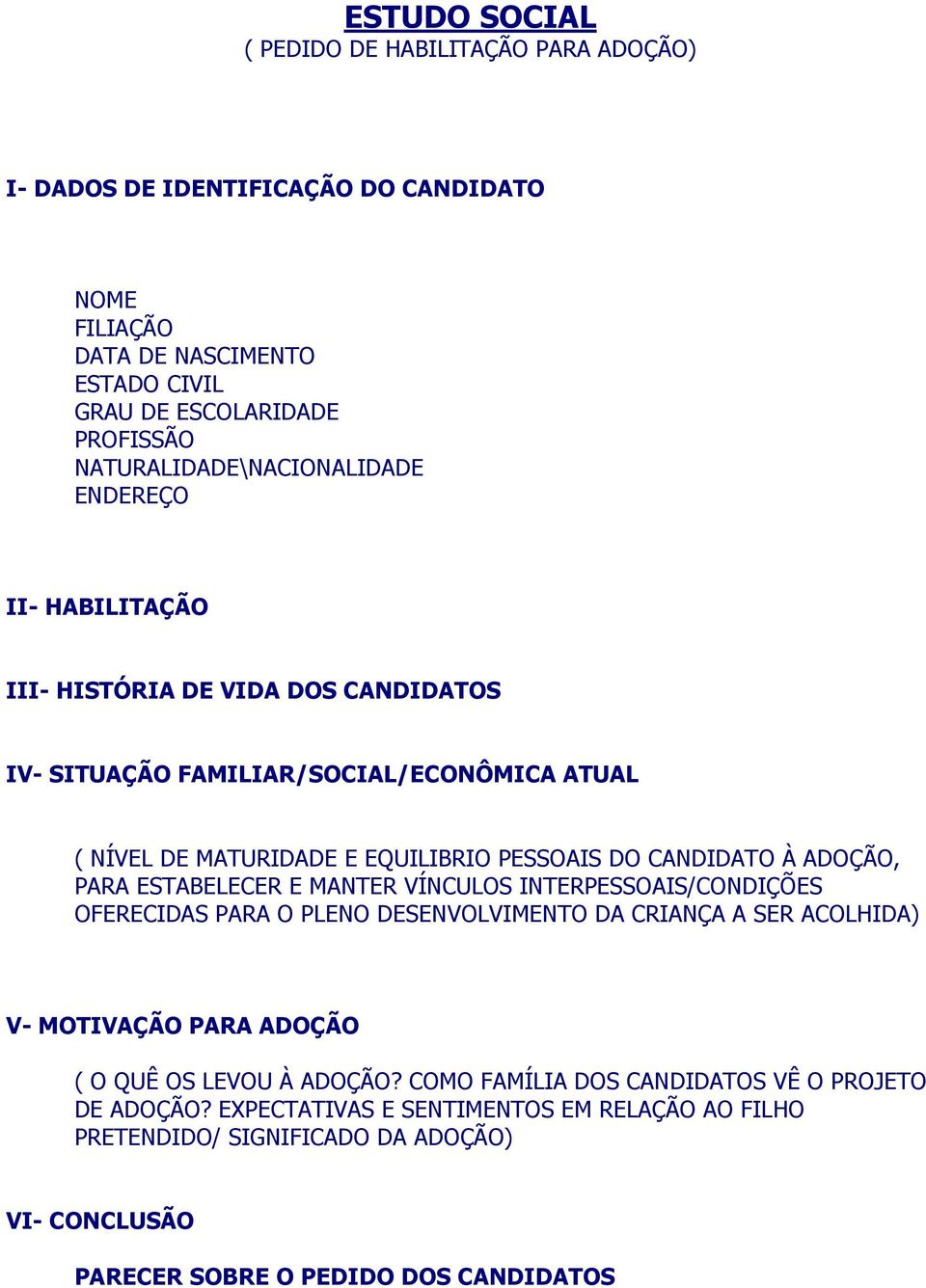 CANDIDATO À ADOÇÃO, PARA ETABELECER E MANTER VÍNCULO INTERPEOAI/CONDIÇÕE OFERECIDA PARA O PLENO DEENVOLVIMENTO DA CRIANÇA A ER ACOLHIDA) V- MOTIVAÇÃO PARA ADOÇÃO ( O QUÊ O