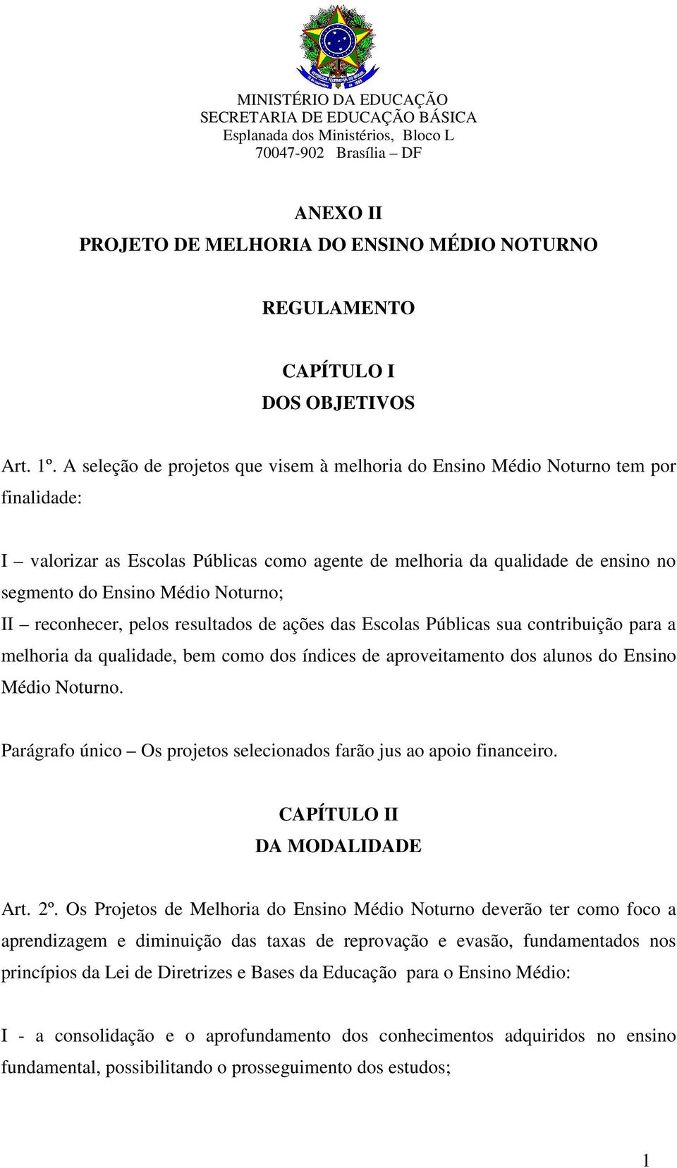 A seleção de projetos que visem à melhoria do Ensino Médio Noturno tem por finalidade: I valorizar as Escolas Públicas como agente de melhoria da qualidade de ensino no segmento do Ensino Médio