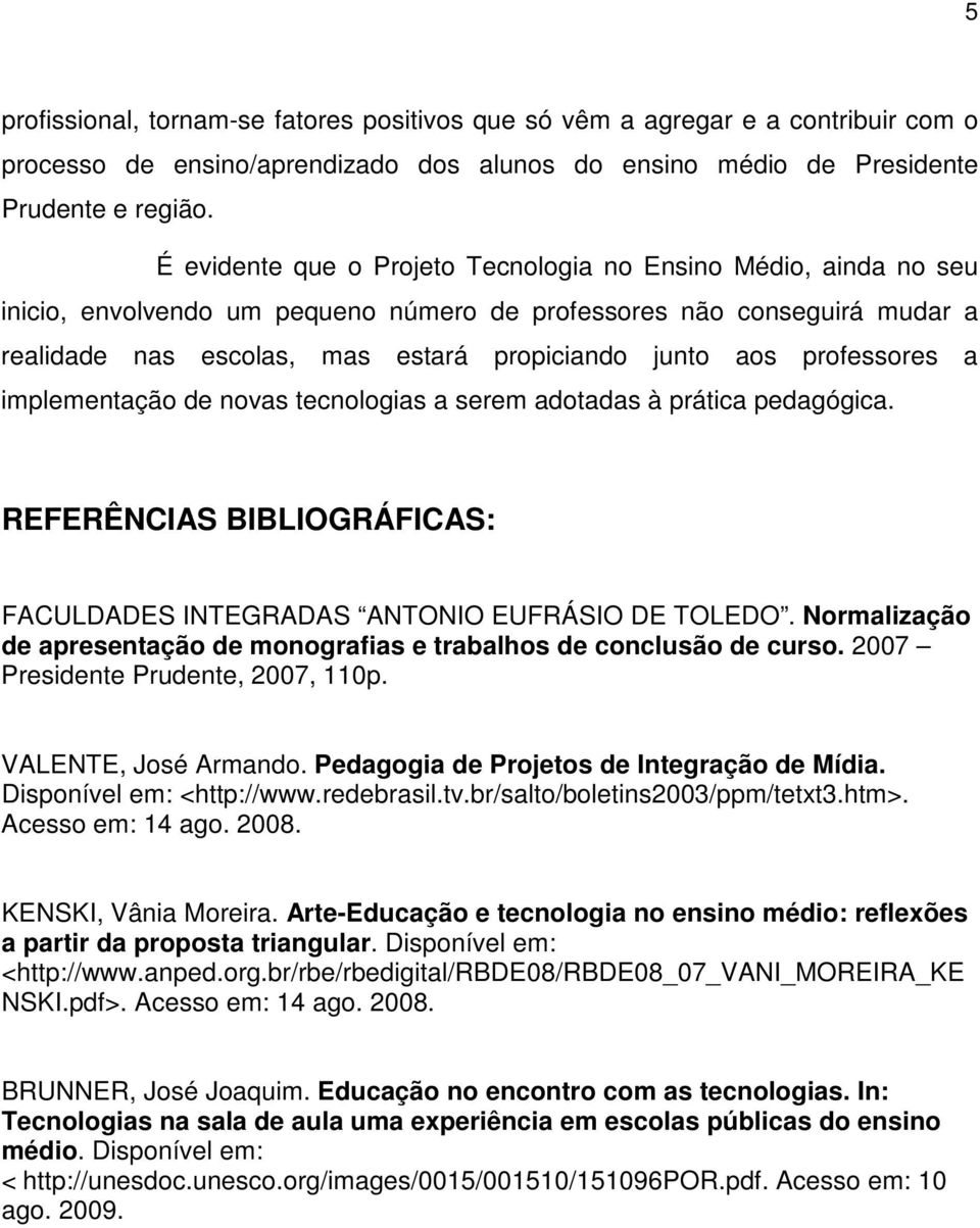 professores a implementação de novas tecnologias a serem adotadas à prática pedagógica. REFERÊNCIAS BIBLIOGRÁFICAS: FACULDADES INTEGRADAS ANTONIO EUFRÁSIO DE TOLEDO.