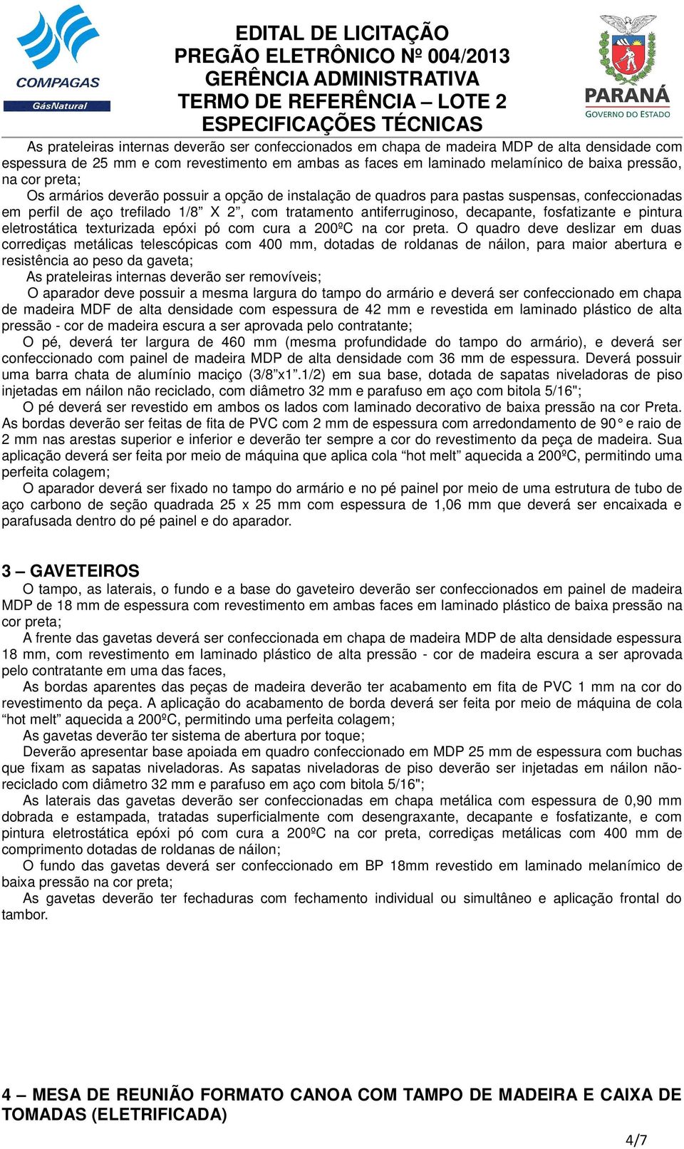 fosfatizante e pintura eletrostática texturizada epóxi pó com cura a 200ºC na cor preta.