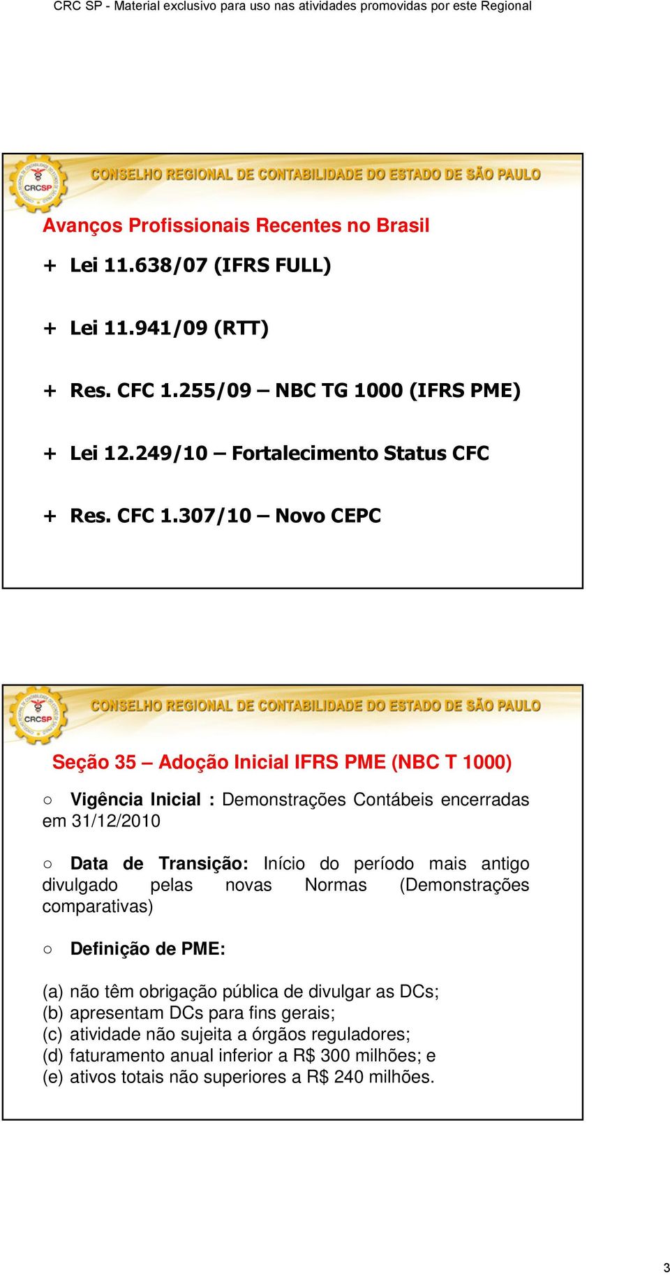 307/10 Novo CEPC Seção 35 Adoção Inicial IFRS PME (NBC T 1000) Vigência Inicial : Demonstrações Contábeis encerradas em 31/12/2010 Data de Transição: Início do período