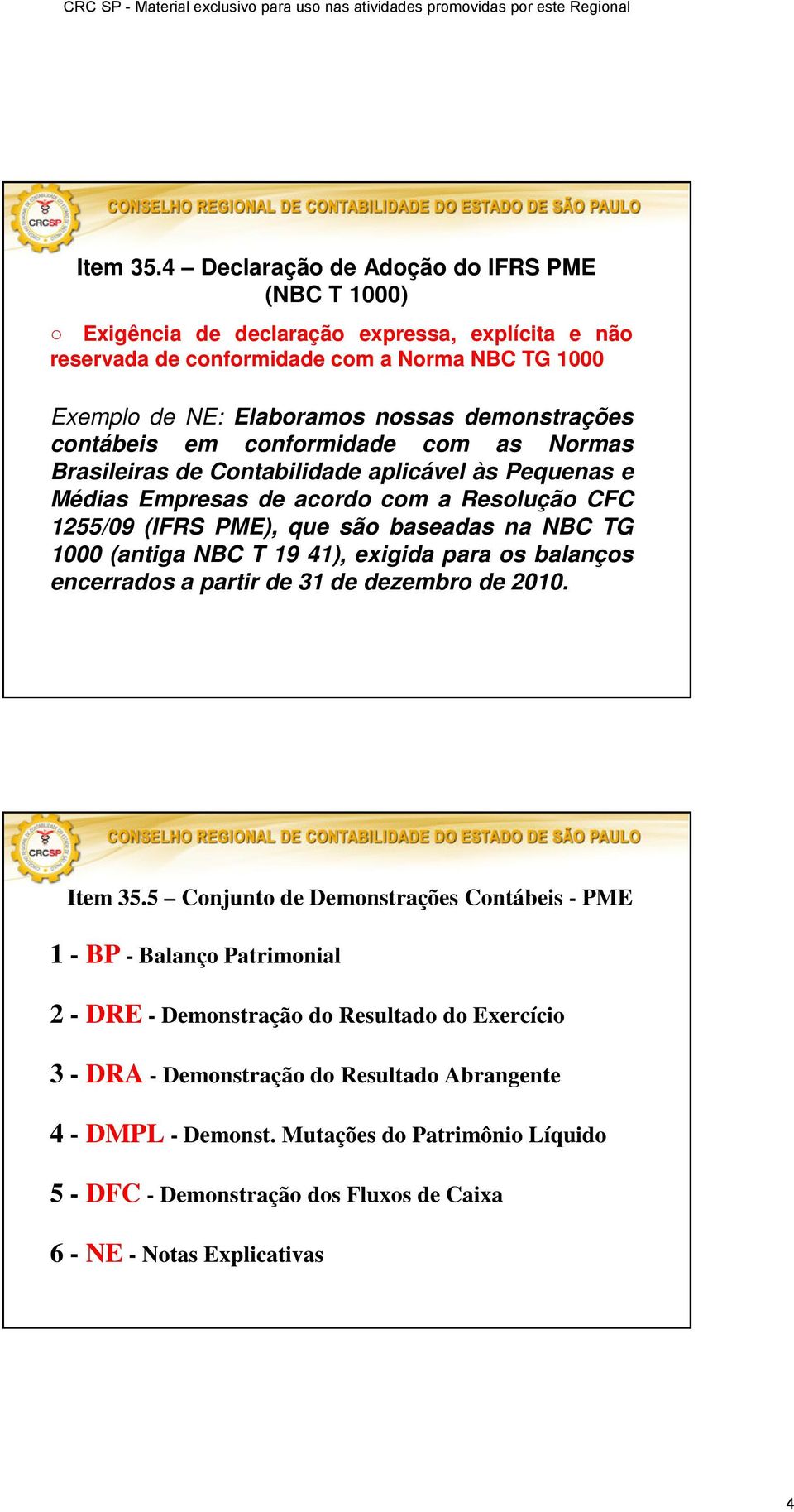 contábeis em conformidade com as Normas Brasileiras de Contabilidade aplicável às Pequenas e Médias Empresas de acordo com a Resolução CFC 1255/09 (IFRS PME), que são baseadas na NBC TG 1000