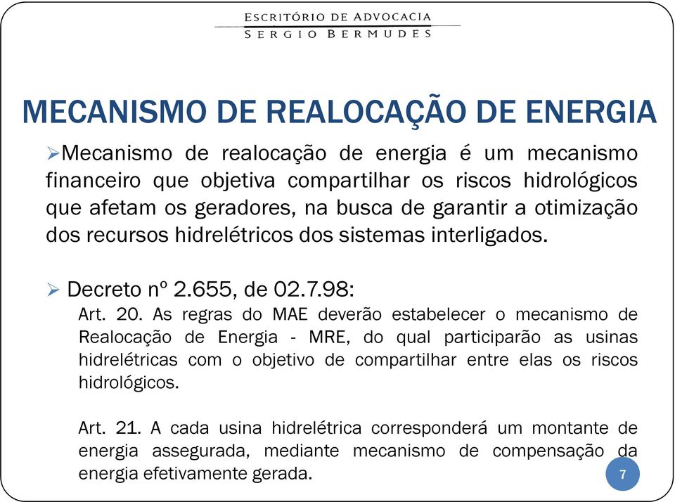 As regras do MAE deverão estabelecer o mecanismo de Realocação de Energia - MRE, do qual participarão as usinas hidrelétricas com o objetivo de compartilhar