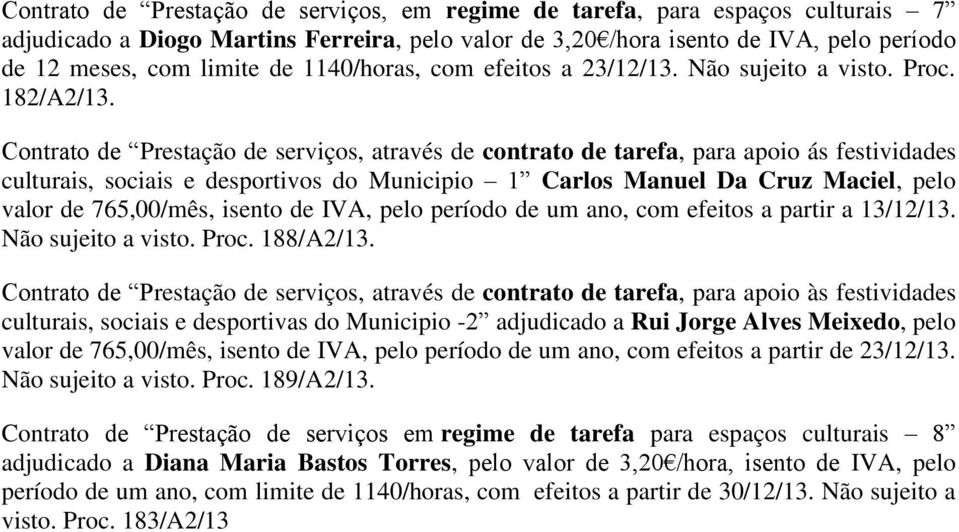 Contrato de Prestação de serviços, através de contrato de tarefa, para apoio ás festividades culturais, sociais e desportivos do Municipio 1 Carlos Manuel Da Cruz Maciel, pelo valor de 765,00/mês,