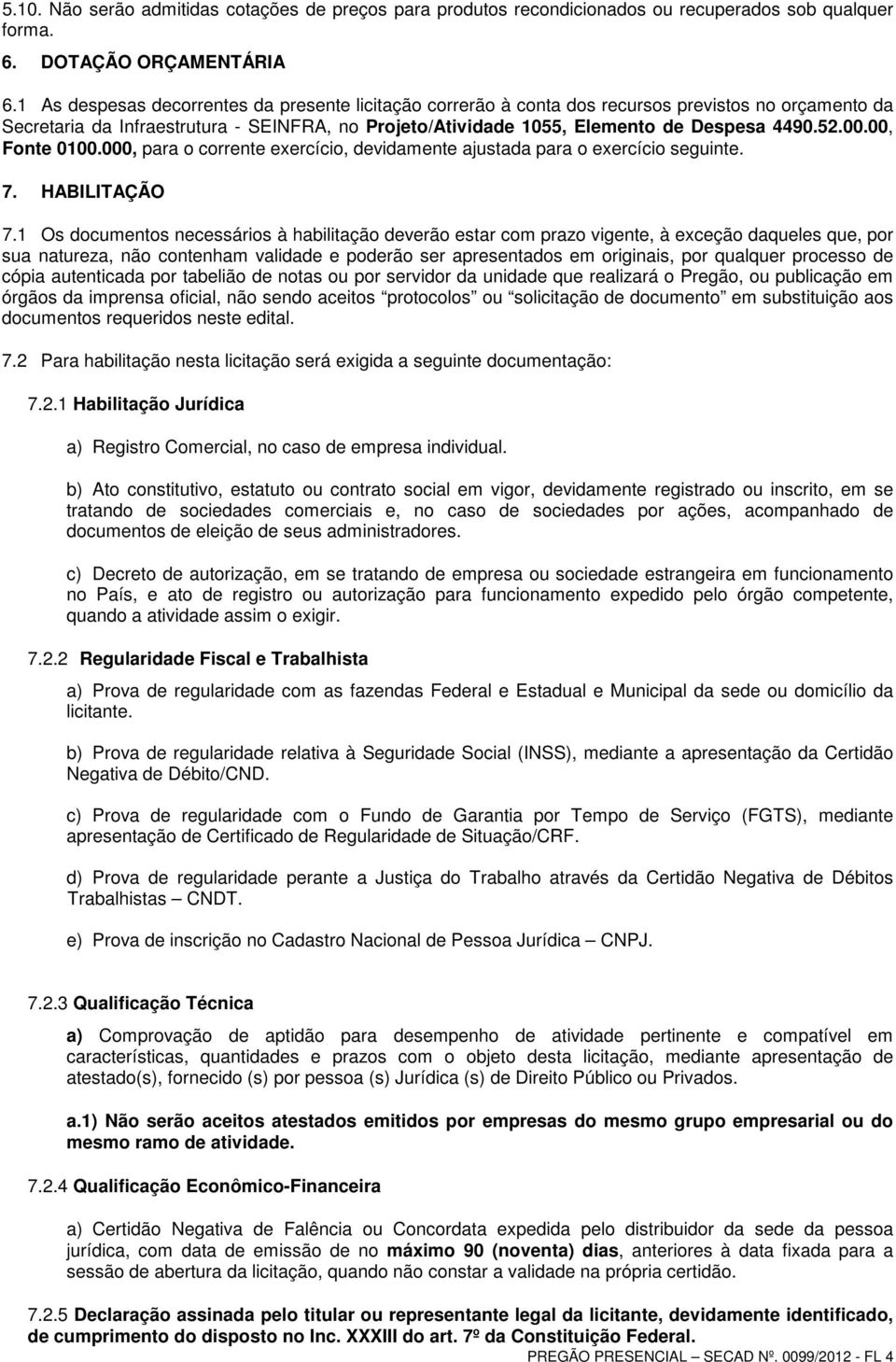 00.00, Fonte 0100.000, para o corrente exercício, devidamente ajustada para o exercício seguinte. 7. HABILITAÇÃO 7.