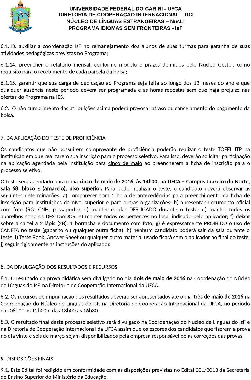 garantir que sua carga de dedicação ao Programa seja feita ao longo dos 12 meses do ano e que qualquer ausência neste período deverá ser programada e as horas repostas sem que haja prejuízo nas