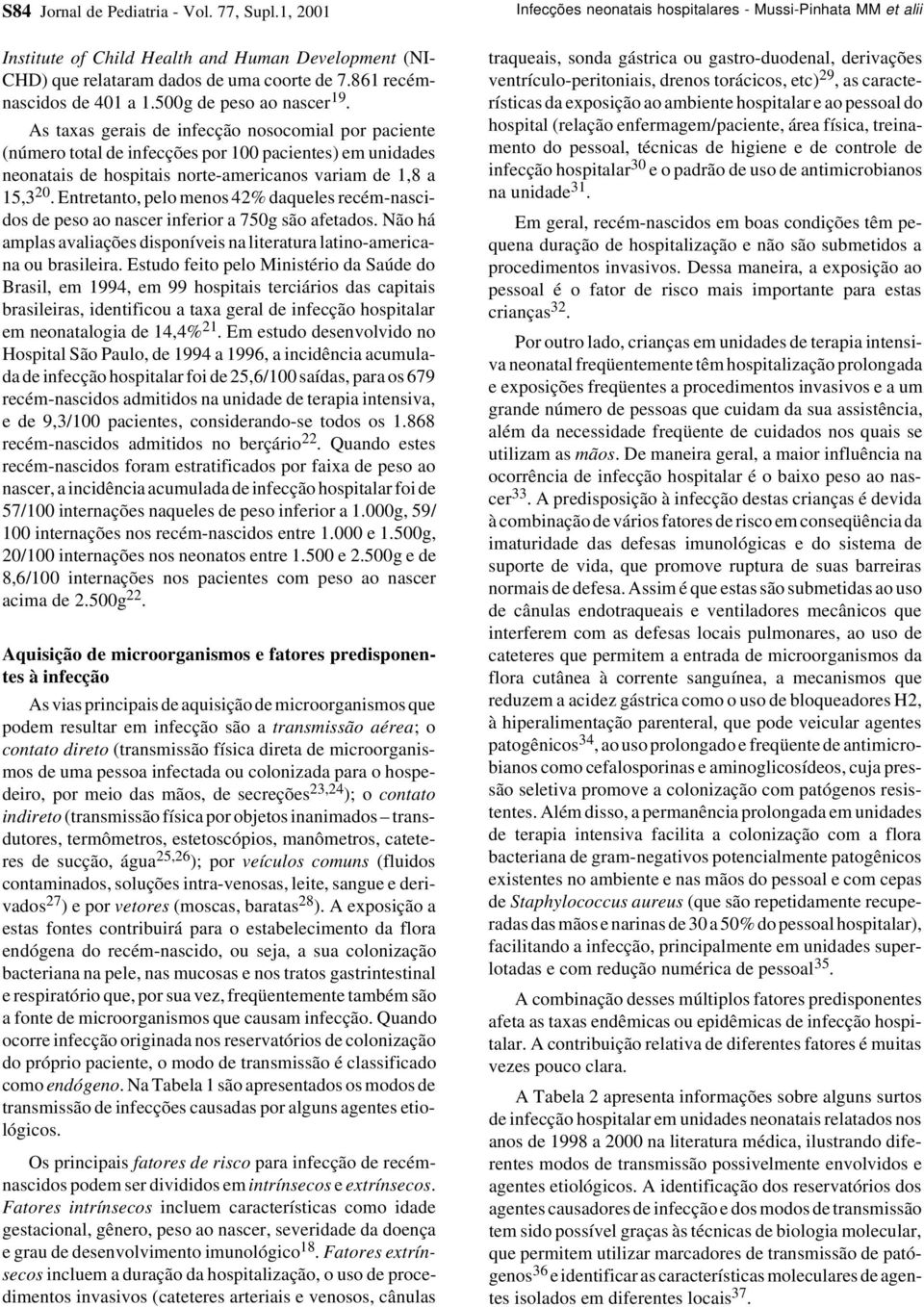 Entretanto, pelo menos 42% daqueles recém-nascidos de peso ao nascer inferior a 750g são afetados. Não há amplas avaliações disponíveis na literatura latino-americana ou brasileira.